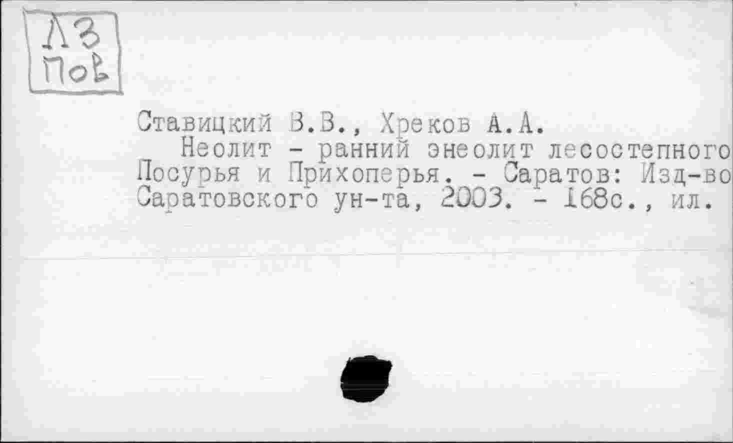 ﻿гаг
І flot
Ставицкий 3.3., Хреков А.А.
Неолит - ранний энеолит лесостепного Посурья и Прихоперья. - Саратов: Изц-во Саратовского ун-та, 2003. - Хб8с., ил.